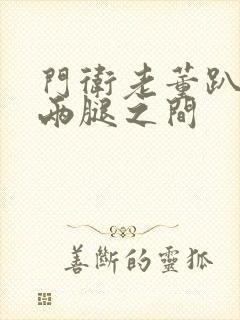 门卫老董趴在我两腿之间