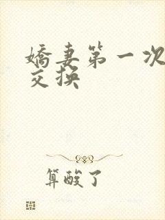 娇妻第一次尝试交换