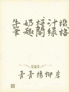 牛奶榨汁机po笔趣阁绿格子