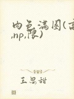 肉色满园(高h,np,限)