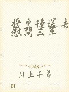 将皇后送去军营慰问三军