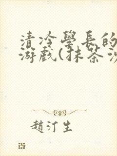 清冷学长的神奇游戏(抹茶沙冰)