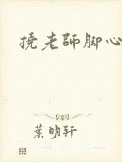 挠老师脚心小说