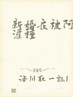 新婚夜被阿龟强灌种