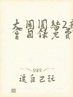 大团圆结2亲情会目录免费阅读