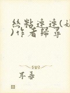 丝粘连连(姐弟)作者归寻