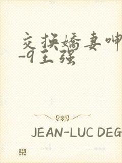 交换娇妻呻吟1-9王强