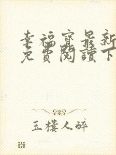 幸福宝最新章节免费阅读下载小说