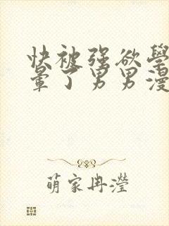 快被强欲学长c晕了男男漫画