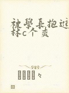 被学长抱进小树林c个爽