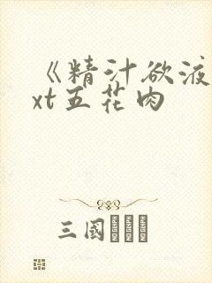 《精汁欲液》txt五花肉