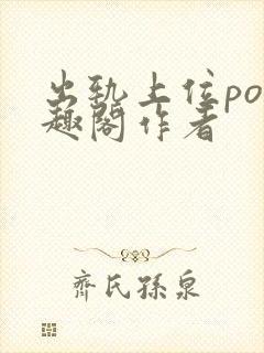 出轨上位po笔趣阁作者