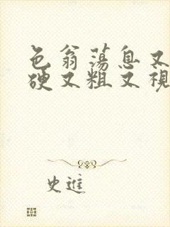 色翁荡息又大又硬又粗又视频图片