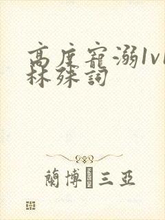 高度宠溺1v1林殊词