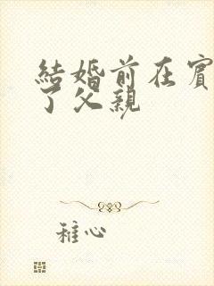 结婚前在宾馆给了父亲