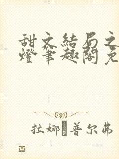 甜文结局之后青灯笔趣阁免费阅读