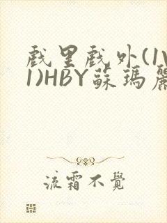 戏里戏外(1V1)HBY苏玛丽全文免费阅读