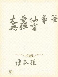 大爱仙尊笔趣阁无弹窗