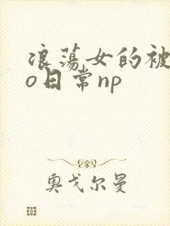 浪荡女的被cao日常np
