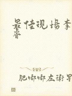 最佳现场李晟张睿