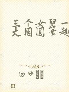 三个女儿一锅烩大团圆笔趣阁