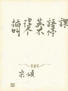 插得英语课代表叫个不停