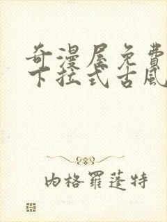 奇漫屋免费漫画下拉式古风漫下载