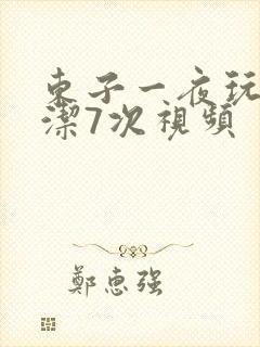 东子一夜玩弄白洁7次视频