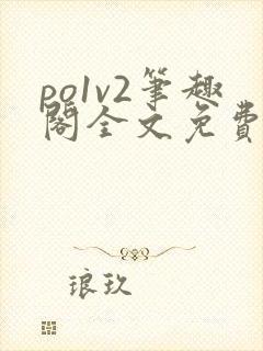po1v2笔趣阁全文免费阅读