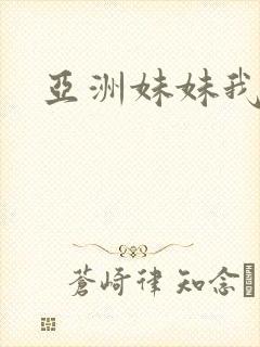 亚洲妹妹我爱你