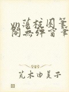 yn荡校园笔趣阁无弹窗笔趣阁