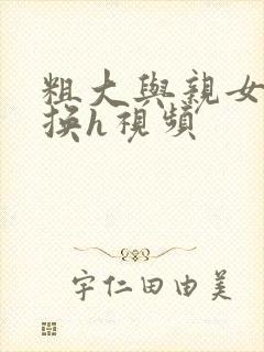 粗大与亲女伦交换h视频