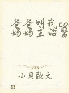 爸爸叫我cod妈妈主治医生朗读