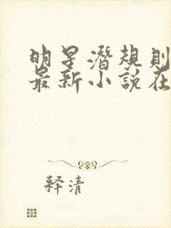 明星潜规则之皇最新小说在线阅读全文