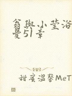 翁与小莹浴室欢爱51章