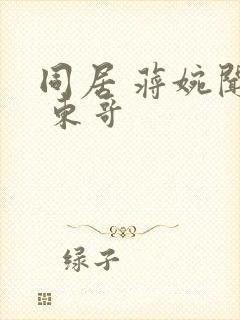 同居 蒋婉闻烬 东哥