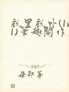 戏里戏外(1v1)笔趣阁作者:苏玛丽