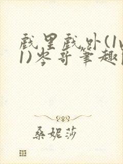 戏里戏外(1v1)岑哥笔趣阁