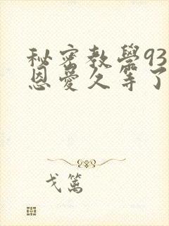 秘密教学93话恩爱久等了