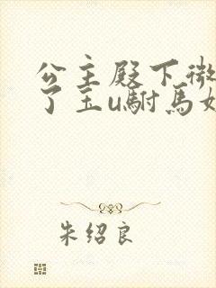 公主殿下微臣馋了玉u驸马姓傅