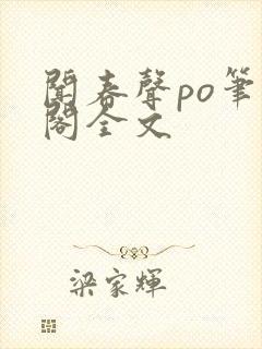 闻春声po笔趣阁全文