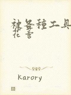 被各种工具调教花蒂