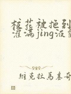 校花被拖到公厕灌满jing液观看