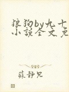 狼狗by九十千小说全文免费阅读无弹窗笔趣