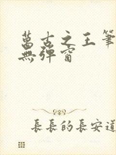 万古之王笔趣阁无弹窗