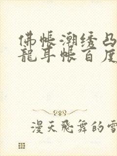 佛帐潮绣凸浮双龙耳帐百度云