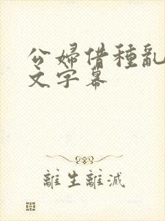 公妇借种乱h中文字幕