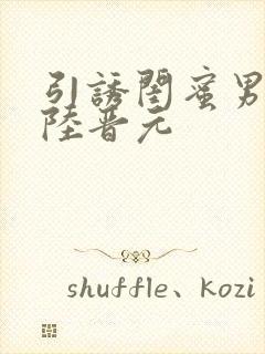 引诱闺蜜男友h陆晋元