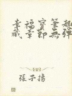 幸福宝笔趣阁隐藏章节无弹窗