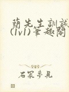 蔺先生训诫日常(1v1)笔趣阁